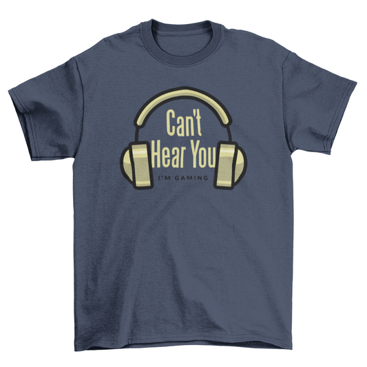 Can't hear you t-shirt