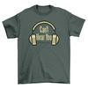 Can't hear you t-shirt